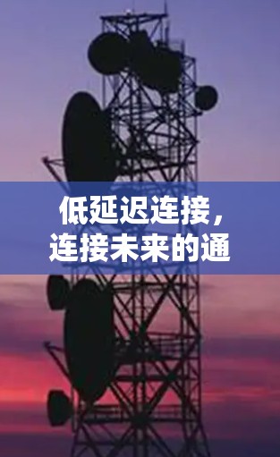 低延迟连接，连接未来的通信未来