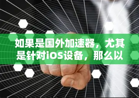 如果是国外加速器，尤其是针对iOS设备，那么以下是一些免费的加速器推荐，适合你