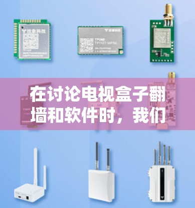 在讨论电视盒子翻墙和软件时,我们可以将它们结合在一起,理解为翻墙驱动或翻墙软件包。以下是对这些概念的详细分析 在讨论电视盒子翻墙和软件时,我们可以将它们结合在一起,理解为翻墙驱动或翻墙软件包。以下是对这些概念的详细分析