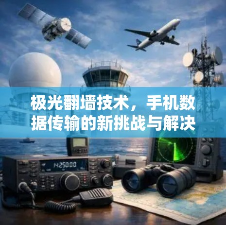 极光翻墙技术，手机数据传输的新挑战与解决方案