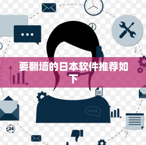 要翻墙的日本软件推荐如下