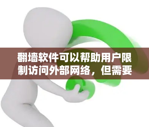 翻墙软件可以帮助用户限制访问外部网络，但需要谨慎选择，确保安全性和兼容性。以下是几种适合的基础翻墙软件推荐