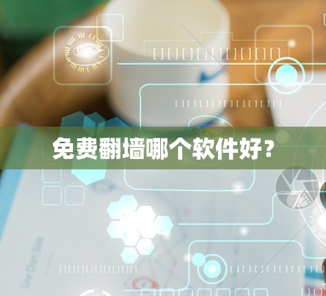 免费翻墙哪个软件好？