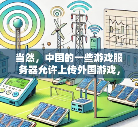 当然,中国的一些游戏服务器允许上传外国游戏,但需要遵守中国的网络安全和法律规定。以下是一些关键点和建议 当然,中国的一些游戏服务器允许上传外国游戏,但需要遵守中国的网络安全和法律规定。以下是一些关键点和建议