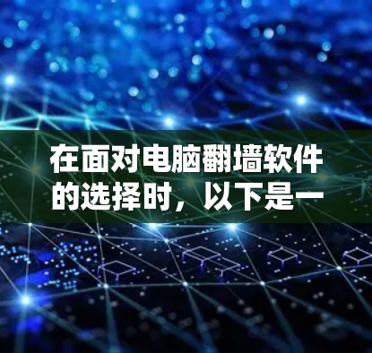 在面对电脑翻墙软件的选择时，以下是一些关键点的分析和推荐