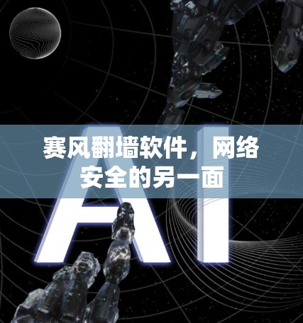 赛风翻墙软件，网络安全的另一面