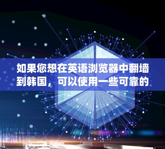如果您想在英语浏览器中翻墙到韩国，可以使用一些可靠的VPN服务，例如UStream、VLC or Kaggle。以下是使用这些服务翻墙到韩国的步骤