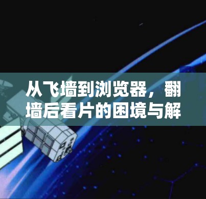 从飞墙到浏览器，翻墙后看片的困境与解决方案
