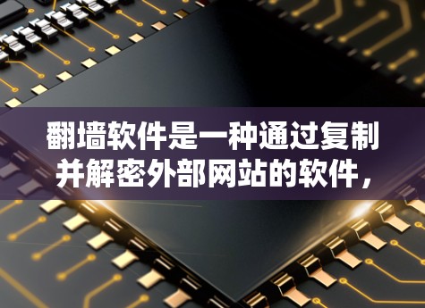 翻墙软件是一种通过复制并解密外部网站的软件，通常用于允许不法网站访问合法网站。尽管其目的是为了外网访问，但实际使用中存在一些限制和风险。以下是对翻墙软件使用的一些关键点总结