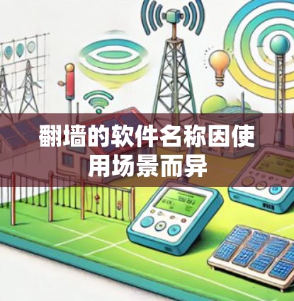翻墙的软件名称因使用场景而异
