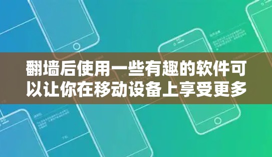 翻墙后使用一些有趣的软件可以让你在移动设备上享受更多娱乐体验。以下是一些适合翻墙后使用且有趣味性的软件推荐 翻墙后使用一些有趣的软件可以让你在移动设备上享受更多娱乐体验。以下是一些适合翻墙后使用且有趣味性的软件推荐