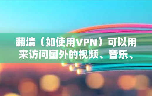 翻墙（如使用VPN）可以用来访问国外的视频、音乐、新闻等内容。以下是一些步骤和注意事项，帮助您使用翻墙软件