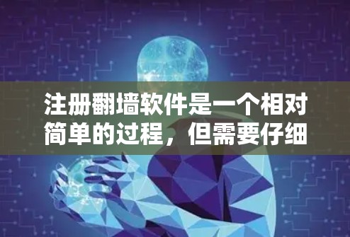 注册翻墙软件是一个相对简单的过程，但需要仔细执行每个步骤，以确保安全和成功。以下是一个详细的步骤指南