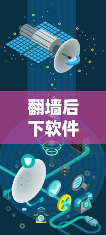 翻墙后下软件的问题需要仔细考虑以下步骤和注意事项