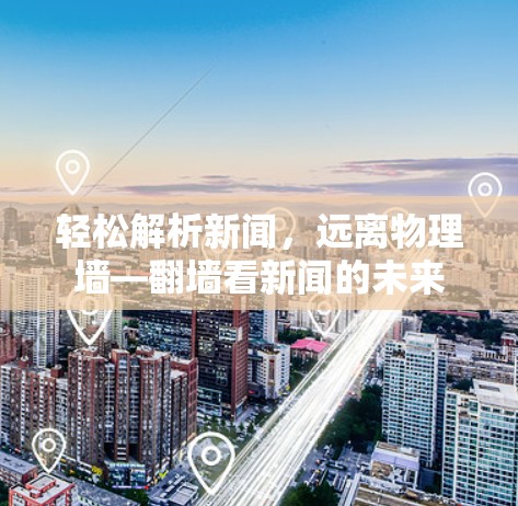 轻松解析新闻，远离物理墙—翻墙看新闻的未来