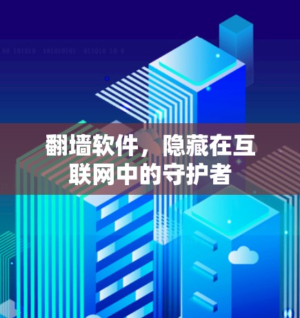 翻墙软件，隐藏在互联网中的守护者