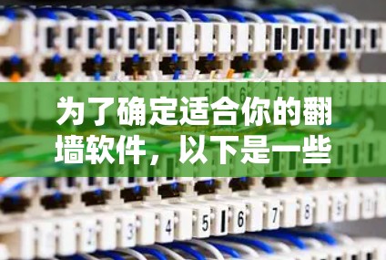 为了确定适合你的翻墙软件，以下是一些关键点和建议