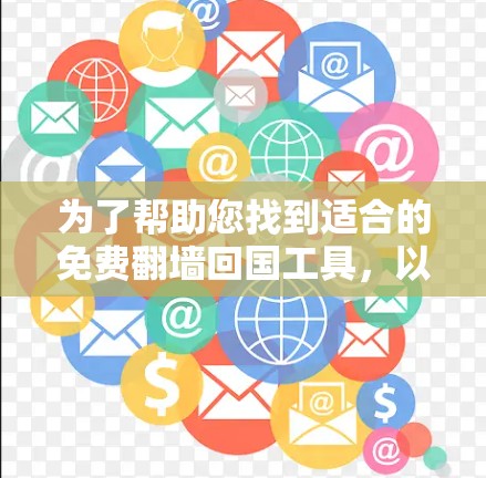 为了帮助您找到适合的免费翻墙回国工具,以下是详细的建议 为了帮助您找到适合的免费翻墙回国工具,以下是详细的建议