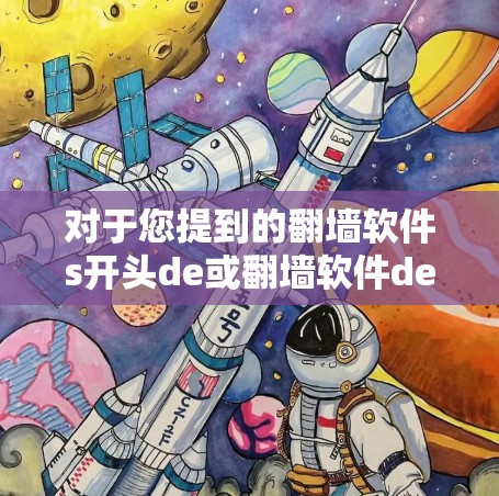 对于您提到的翻墙软件s开头de或翻墙软件de开头，以下是几个可能的解决方案