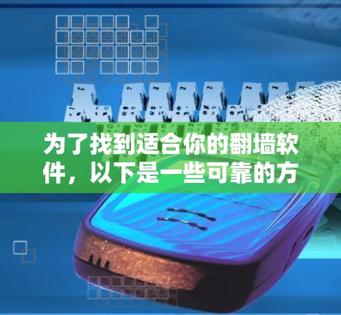 为了找到适合你的翻墙软件，以下是一些可靠的方法和推荐