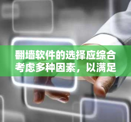 翻墙软件的选择应综合考虑多种因素，以满足用户的具体需求和环境。以下是一些综合考虑的因素和推荐的软件建议