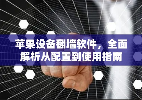 苹果设备翻墙软件，全面解析从配置到使用指南