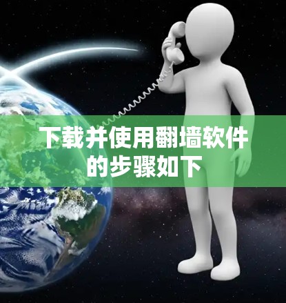 下载并使用翻墙软件的步骤如下
