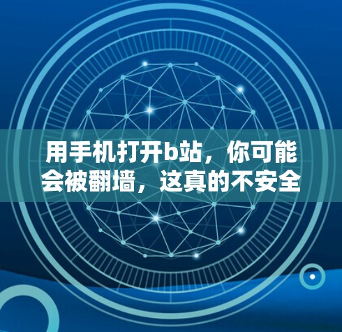 用手机打开b站，你可能会被翻墙，这真的不安全！