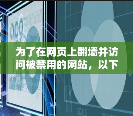 为了在网页上翻墙并访问被禁用的网站，以下是一步步的建议