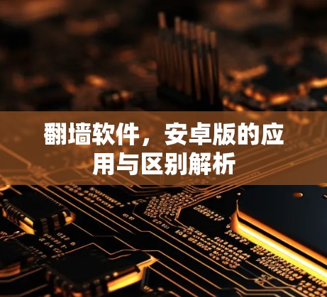 翻墙软件，安卓版的应用与区别解析