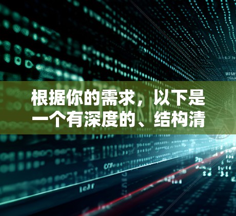 根据你的需求，以下是一个有深度的、结构清晰的回答