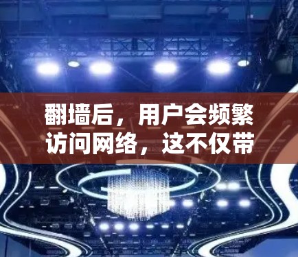 翻墙后，用户会频繁访问网络，这不仅带来了网络不稳定的问题，还可能引发隐私泄露、安全威胁等问题。作为通信工程师，我来为你带来一篇关于翻墙后软件使用的文章，希望能帮助你更好地应对这一挑战