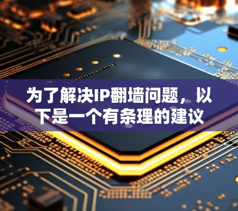 为了解决IP翻墙问题，以下是一个有条理的建议