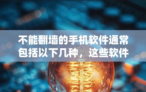不能翻墙的手机软件通常包括以下几种，这些软件在特定的网络环境中使用，无法绕过路由器或防火墙的限制