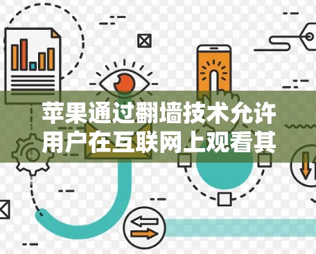 苹果通过翻墙技术允许用户在互联网上观看其设备无法访问的视频内容，用于娱乐或学习。以下是详细的步骤指南，帮助您了解如何使用苹果翻墙软件