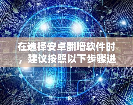 在选择安卓翻墙软件时，建议按照以下步骤进行