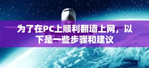 为了在PC上顺利翻墙上网，以下是一些步骤和建议