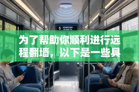 为了帮助你顺利进行远程翻墙，以下是一些具体步骤和注意事项