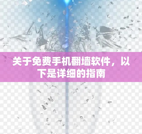关于免费手机翻墙软件，以下是详细的指南