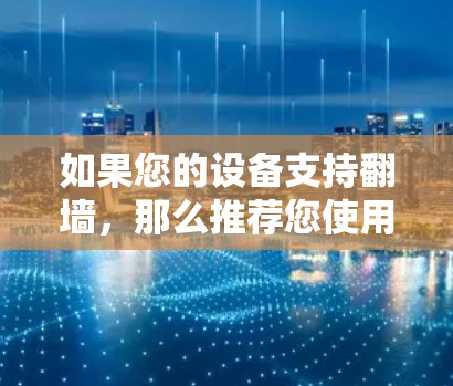如果您的设备支持翻墙，那么推荐您使用那些不需要翻墙的AV软件。这些软件通常提供免费或半免费的访问，适合在家中或办公地点使用。以下是几个推荐的AV软件