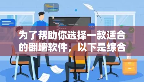 为了帮助你选择一款适合的翻墙软件，以下是综合考虑后的推荐方案