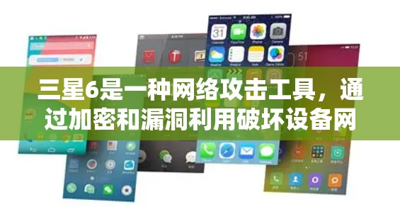 三星6是一种网络攻击工具,通过加密和漏洞利用破坏设备网络性能。要解决三星6,需采取以下措施 三星6是一种网络攻击工具,通过加密和漏洞利用破坏设备网络性能。要解决三星6,需采取以下措施