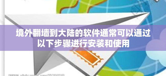 境外翻墙到大陆的软件通常可以通过以下步骤进行安装和使用