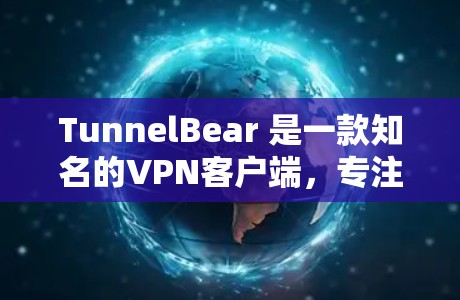 TunnelBear 是一款知名的VPN客户端，专注于提供安全、可靠和高效的VPN服务。以下是对该应用的详细介绍