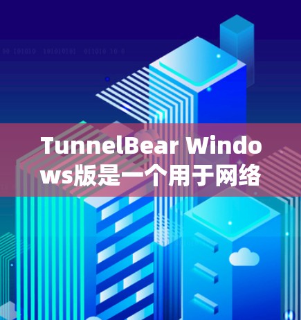 TunnelBear Windows版是一个用于网络管理的工具，旨在帮助用户优化网络配置、管理文件传输和其他系统功能。以下是详细的使用指南