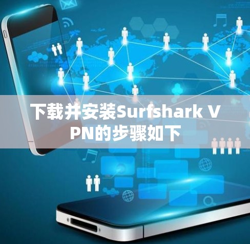 下载并安装Surfshark VPN的步骤如下