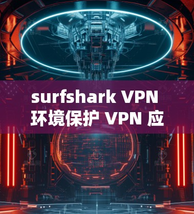 surfshark VPN 环境保护 VPN 应用下载