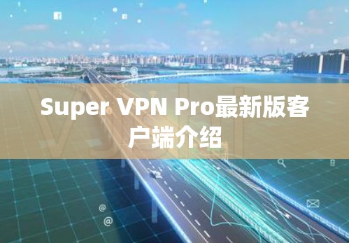 Super VPN Pro最新版客户端介绍