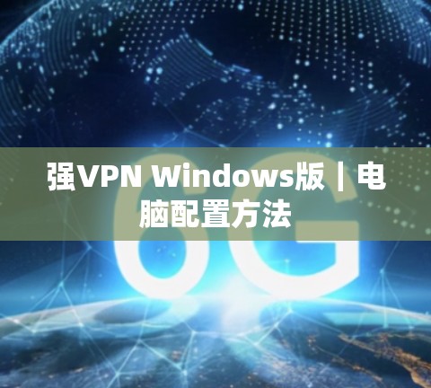 强VPN Windows版｜电脑配置方法