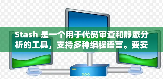 Stash 是一个用于代码审查和静态分析的工具，支持多种编程语言。要安装 Stash 最新版，您可以按照以下步骤操作